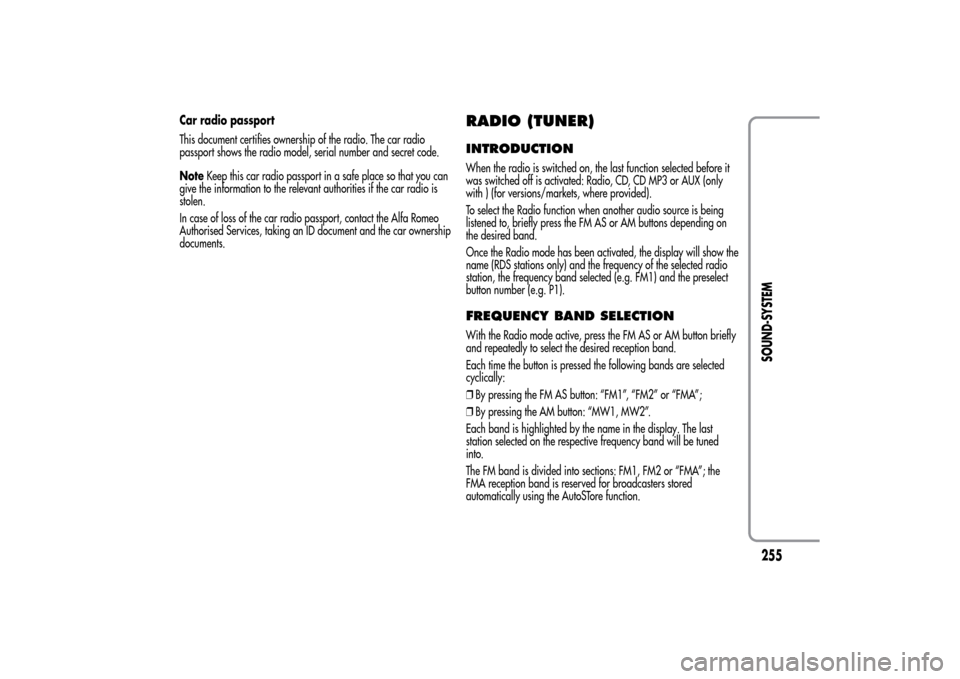 Alfa Romeo MiTo 2014  Owners Manual Car radio passport
This document certifies ownership of the radio. The car radio
passport shows the radio model, serial number and secret code.
NoteKeep this car radio passport in a safe place so that