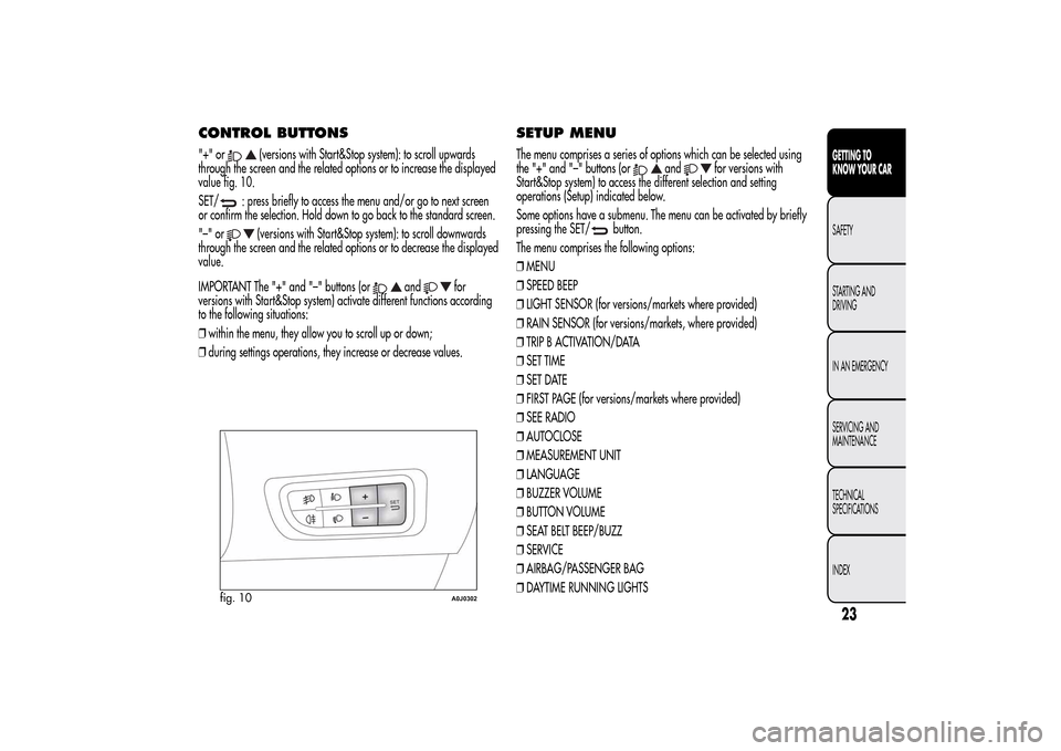 Alfa Romeo MiTo 2014 Owners Guide CONTROL BUTTONS"+" or
(versions with Start&Stop system): to scroll upwards
through the screen and the related options or to increase the displayed
value fig. 10.
SET/
: press briefly to access the men Alfa Romeo MiTo 2014 Owners Guide CONTROL BUTTONS"+" or
(versions with Start&Stop system): to scroll upwards
through the screen and the related options or to increase the displayed
value fig. 10.
SET/
: press briefly to access the men