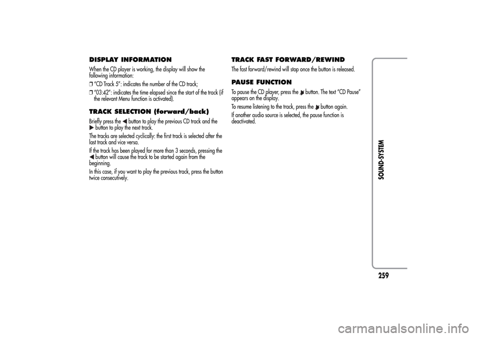 Alfa Romeo MiTo 2014 Owners Manual DISPLAY INFORMATIONWhen the CD player is working, the display will show the
following information:
❒“CD Track 5”: indicates the number of the CD track;
❒“03:42”: indicates the time elapsed Alfa Romeo MiTo 2014 Owners Manual DISPLAY INFORMATIONWhen the CD player is working, the display will show the
following information:
❒“CD Track 5”: indicates the number of the CD track;
❒“03:42”: indicates the time elapsed