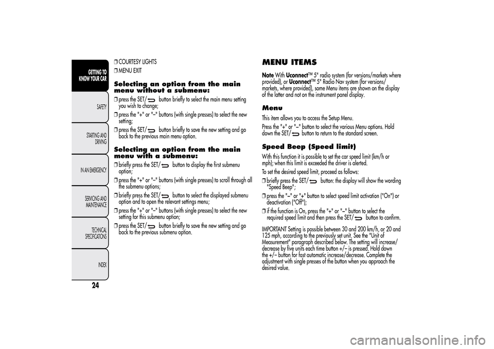 Alfa Romeo MiTo 2014 Owners Guide ❒COURTESY LIGHTS
❒MENU EXITSelecting an option from the main
menu without a submenu:❒press the SET/
button briefly to select the main menu setting
you wish to change;
❒press the "+" or "–" b Alfa Romeo MiTo 2014 Owners Guide ❒COURTESY LIGHTS
❒MENU EXITSelecting an option from the main
menu without a submenu:❒press the SET/
button briefly to select the main menu setting
you wish to change;
❒press the "+" or "–" b