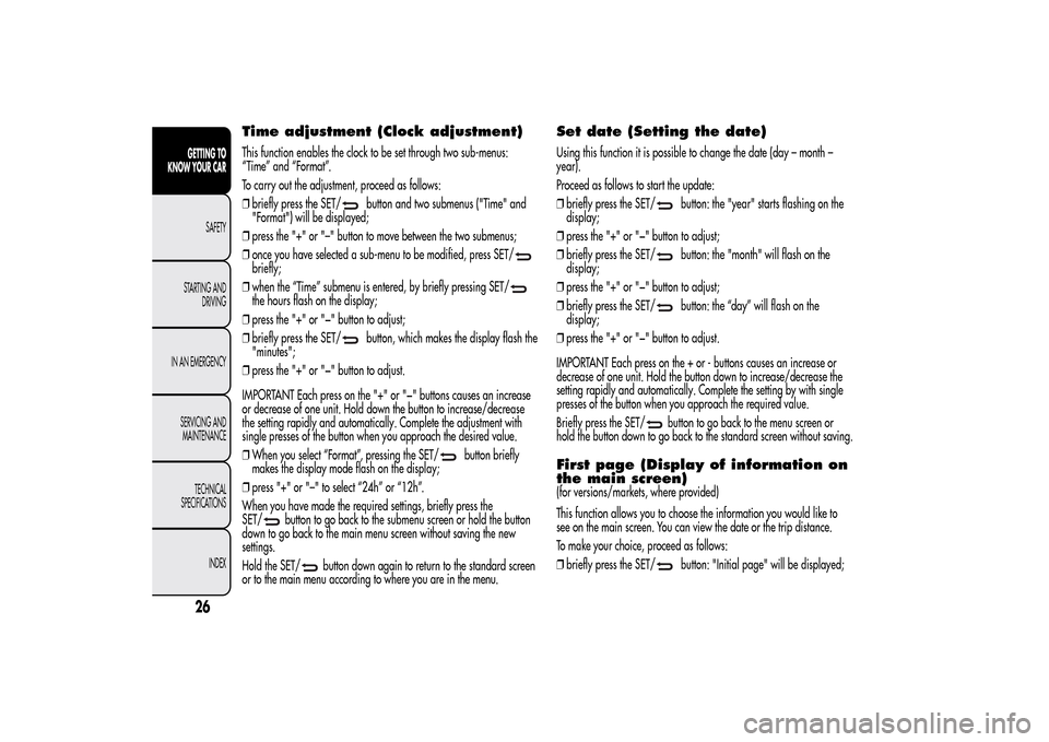 Alfa Romeo MiTo 2014  Owners Manual Time adjustment (Clock adjustment)This function enables the clock to be set through two sub-menus:
“Time” and “Format”.
To carry out the adjustment, proceed as follows:
❒briefly press the SE