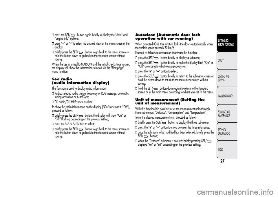 Alfa Romeo MiTo 2014  Owners Manual ❒press the SET/
button again briefly to display the "date" and
"engine info" options;
❒press "+" or "−" to select the desired view on the main screen of the
display;
❒briefly press the SET/
bu