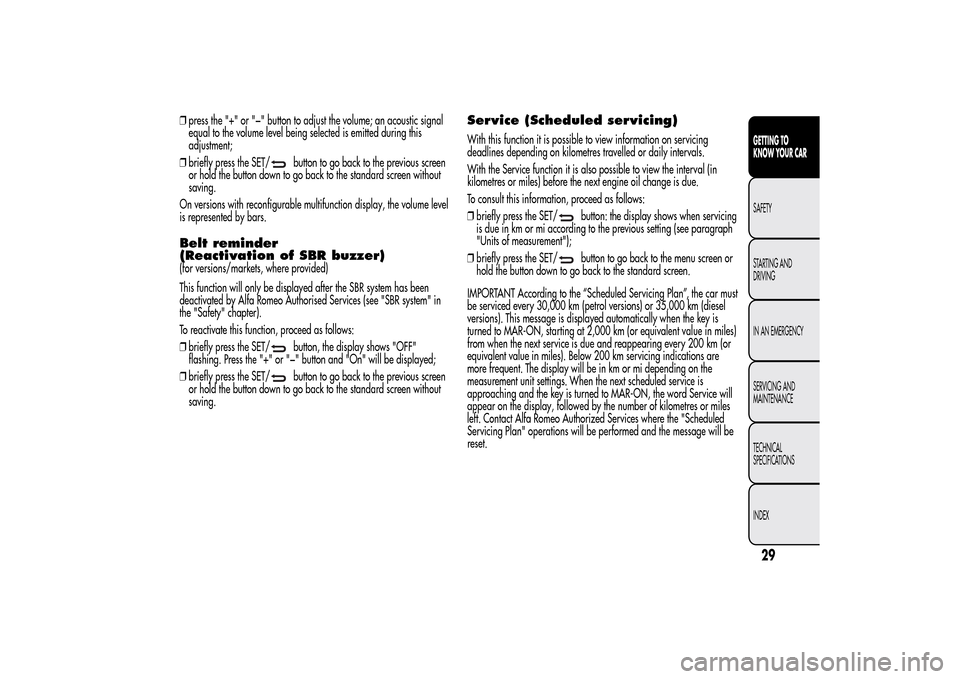 Alfa Romeo MiTo 2014 Owners Guide ❒press the "+" or "−" button to adjust the volume; an acoustic signal
equal to the volume level being selected is emitted during this
adjustment;
❒briefly press the SET/
button to go back to the Alfa Romeo MiTo 2014 Owners Guide ❒press the "+" or "−" button to adjust the volume; an acoustic signal
equal to the volume level being selected is emitted during this
adjustment;
❒briefly press the SET/
button to go back to the