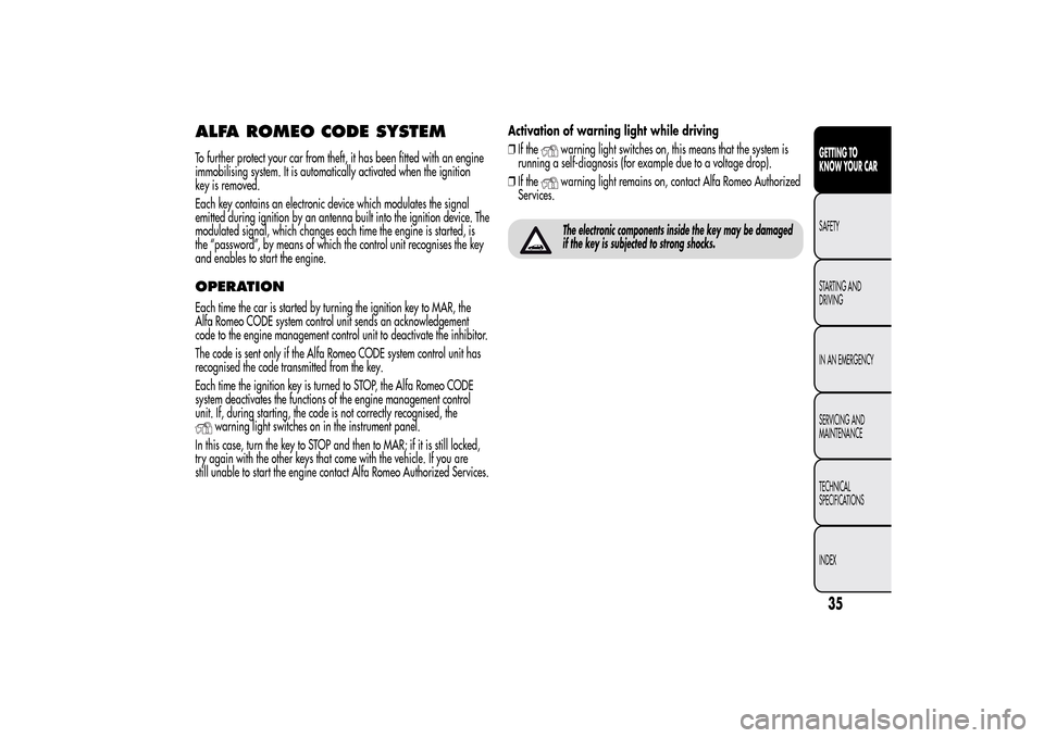 Alfa Romeo MiTo 2014  Owners Manual ALFA ROMEO CODE SYSTEMTo further protect your car from theft, it has been fitted with an engine
immobilising system. It is automatically activated when the ignition
key is removed.
Each key contains a