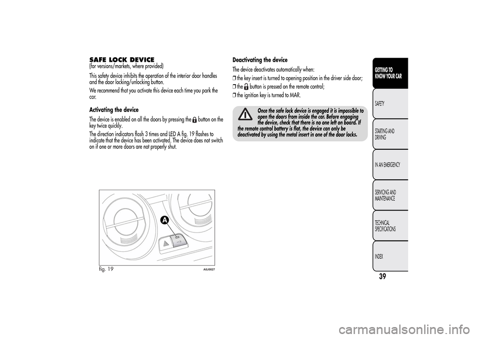 Alfa Romeo MiTo 2014  Owners Manual SAFE LOCK DEVICE(for versions/markets, where provided)
This safety device inhibits the operation of the interior door handles
and the door locking/unlocking button.
We recommend that you activate this