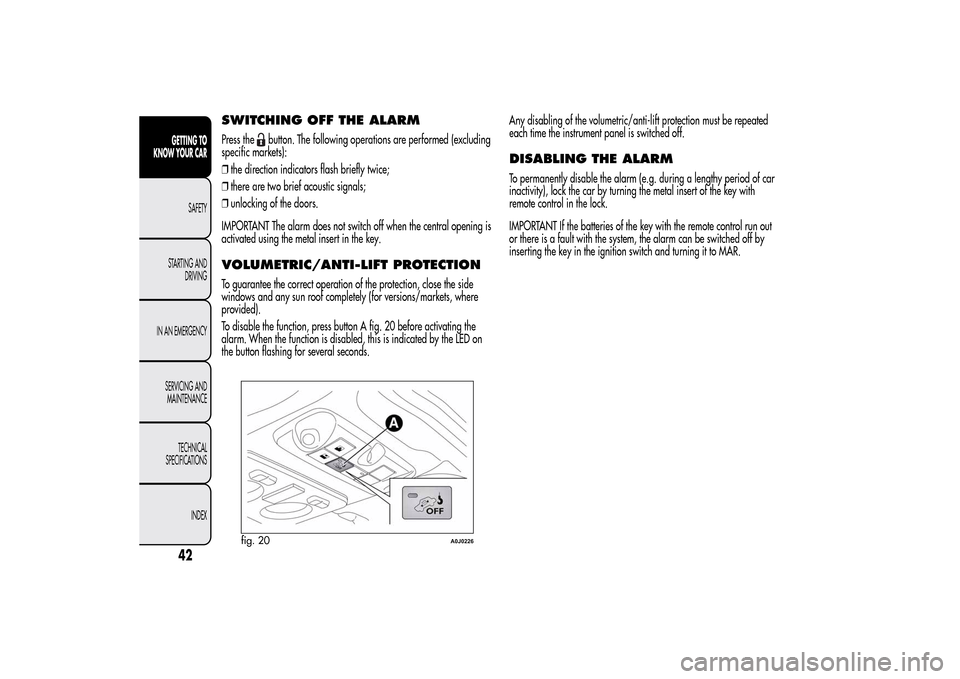 Alfa Romeo MiTo 2014 Service Manual SWITCHING OFF THE ALARMPress the
button. The following operations are performed (excluding
specific markets):
❒the direction indicators flash briefly twice;
❒there are two brief acoustic signals;
Alfa Romeo MiTo 2014 Service Manual SWITCHING OFF THE ALARMPress the
button. The following operations are performed (excluding
specific markets):
❒the direction indicators flash briefly twice;
❒there are two brief acoustic signals;