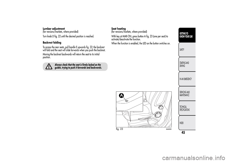 Alfa Romeo MiTo 2014 Service Manual Lumbar adjustment
(for versions/markets, where provided)
Turn knob D fig. 22 until the desired position is reached.
Backrest folding
To access the rear seats, pull handle E upwards fig. 22: the backre Alfa Romeo MiTo 2014 Service Manual Lumbar adjustment
(for versions/markets, where provided)
Turn knob D fig. 22 until the desired position is reached.
Backrest folding
To access the rear seats, pull handle E upwards fig. 22: the backre