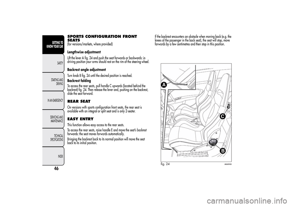 Alfa Romeo MiTo 2014 Service Manual SPORTS CONFIGURATION FRONT
SEATS(for versions/markets, where provided)
Lengthwise adjustment
Lift the lever A fig. 24 and push the seat forwards or backwards: in
driving position your arms should rest Alfa Romeo MiTo 2014 Service Manual SPORTS CONFIGURATION FRONT
SEATS(for versions/markets, where provided)
Lengthwise adjustment
Lift the lever A fig. 24 and push the seat forwards or backwards: in
driving position your arms should rest