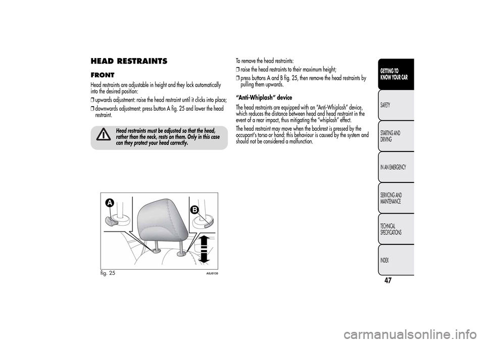 Alfa Romeo MiTo 2014 Service Manual HEAD RESTRAINTSFRONTHead restraints are adjustable in height and they lock automatically
into the desired position:
❒upwards adjustment: raise the head restraint until it clicks into place;
❒downw Alfa Romeo MiTo 2014 Service Manual HEAD RESTRAINTSFRONTHead restraints are adjustable in height and they lock automatically
into the desired position:
❒upwards adjustment: raise the head restraint until it clicks into place;
❒downw