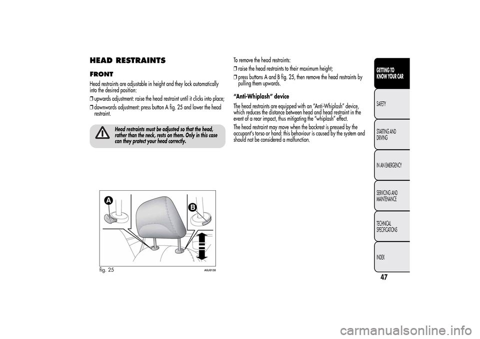 Alfa Romeo MiTo 2014  Owners Manual HEAD RESTRAINTSFRONTHead restraints are adjustable in height and they lock automatically
into the desired position:
❒upwards adjustment: raise the head restraint until it clicks into place;
❒downw