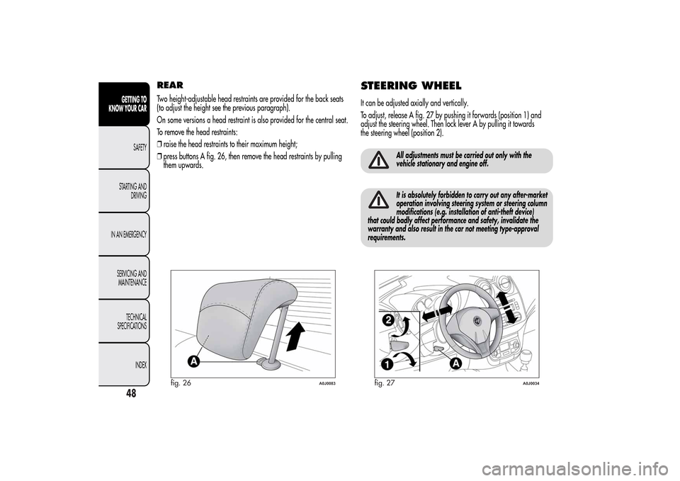 Alfa Romeo MiTo 2014 Service Manual REARTwo height-adjustable head restraints are provided for the back seats
(to adjust the height see the previous paragraph).
On some versions a head restraint is also provided for the central seat.
To Alfa Romeo MiTo 2014 Service Manual REARTwo height-adjustable head restraints are provided for the back seats
(to adjust the height see the previous paragraph).
On some versions a head restraint is also provided for the central seat.
To