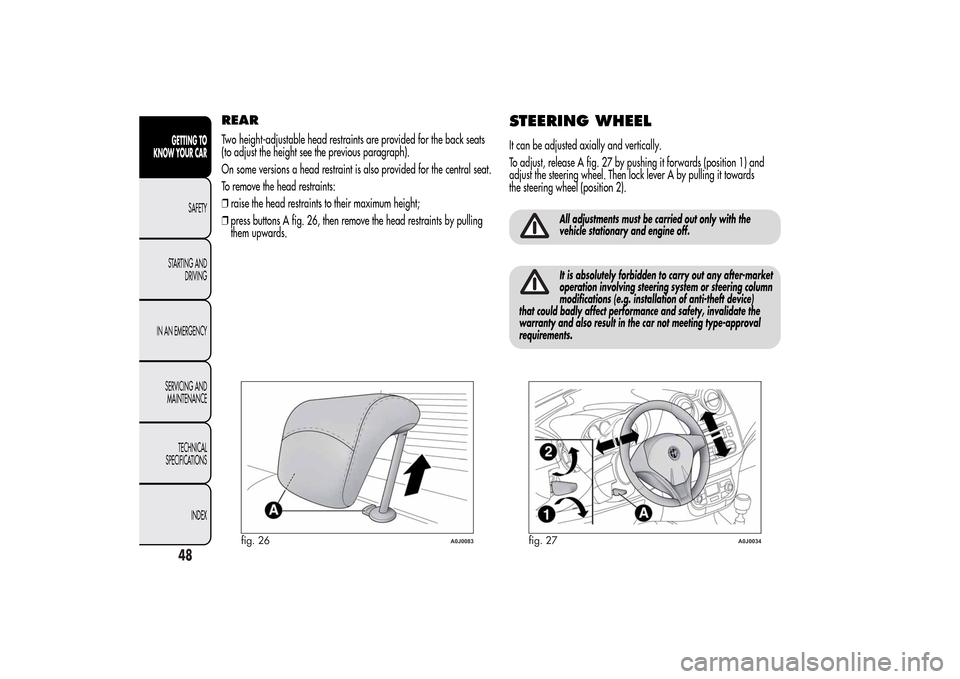 Alfa Romeo MiTo 2014  Owners Manual REARTwo height-adjustable head restraints are provided for the back seats
(to adjust the height see the previous paragraph).
On some versions a head restraint is also provided for the central seat.
To