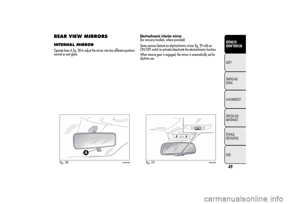 Alfa Romeo MiTo 2014 Service Manual REAR VIEW MIRRORSINTERNAL MIRROROperate lever A fig. 28 to adjust the mirror into two different positions:
normal or anti-glare.Electrochromic interior mirror
(for versions/markets, where provided)
So Alfa Romeo MiTo 2014 Service Manual REAR VIEW MIRRORSINTERNAL MIRROROperate lever A fig. 28 to adjust the mirror into two different positions:
normal or anti-glare.Electrochromic interior mirror
(for versions/markets, where provided)
So