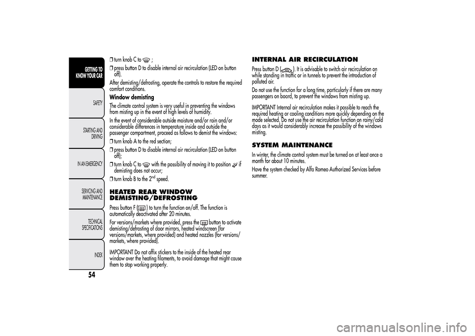 Alfa Romeo MiTo 2014 Workshop Manual ❒turn knob C to
;
❒press button D to disable internal air recirculation (LED on button
off).
After demisting/defrosting, operate the controls to restore the required
comfort conditions.
Window dem Alfa Romeo MiTo 2014 Workshop Manual ❒turn knob C to
;
❒press button D to disable internal air recirculation (LED on button
off).
After demisting/defrosting, operate the controls to restore the required
comfort conditions.
Window dem