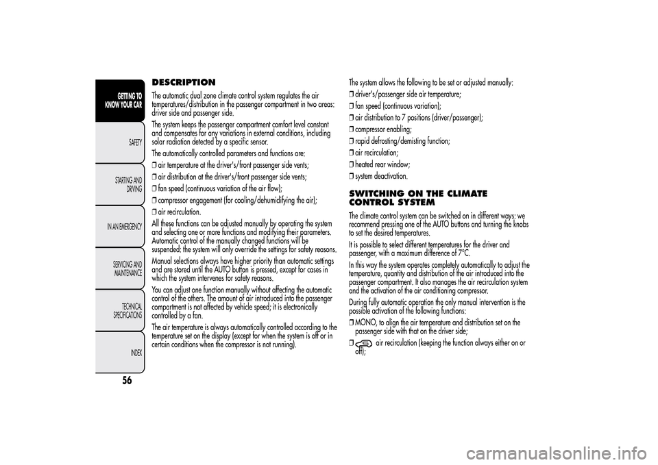 Alfa Romeo MiTo 2014  Owners Manual DESCRIPTIONThe automatic dual zone climate control system regulates the air
temperatures/distribution in the passenger compartment in two areas:
driver side and passenger side.
The system keeps the pa