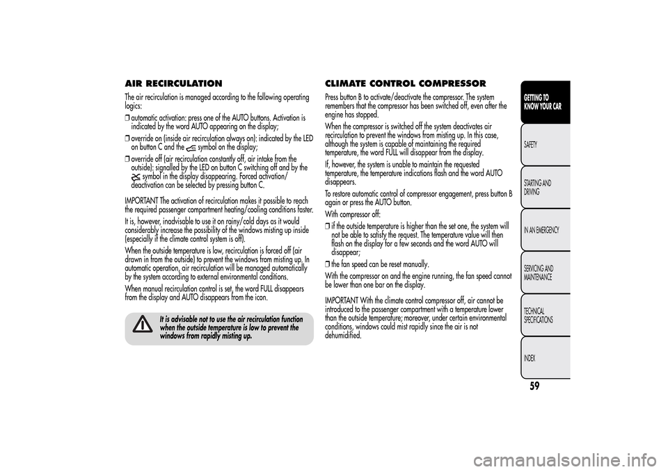 Alfa Romeo MiTo 2014 Repair Manual AIR RECIRCULATIONThe air recirculation is managed according to the following operating
logics:
❒automatic activation: press one of the AUTO buttons. Activation is
indicated by the word AUTO appearin