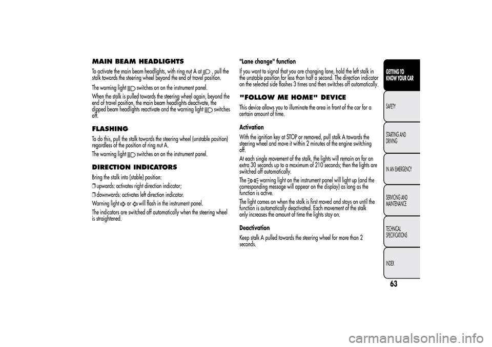 Alfa Romeo MiTo 2014 Repair Manual MAIN BEAM HEADLIGHTSTo activate the main beam headlights, with ring nut A at
, pull the
stalk towards the steering wheel beyond the end of travel position.
The warning light
switches on on the instrum