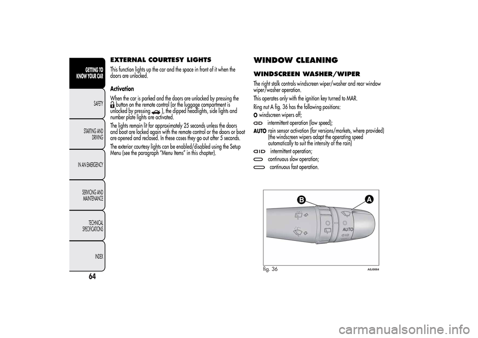 Alfa Romeo MiTo 2014 Repair Manual EXTERNAL COURTESY LIGHTSThis function lights up the car and the space in front of it when the
doors are unlocked.
Activation
When the car is parked and the doors are unlocked by pressing thebutton on 