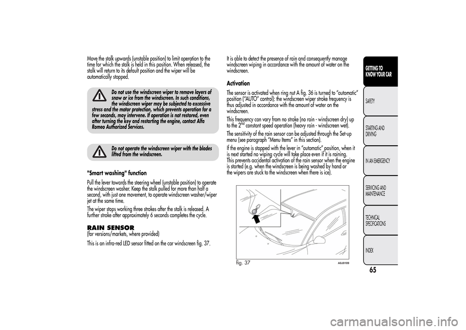 Alfa Romeo MiTo 2014 Repair Manual Move the stalk upwards (unstable position) to limit operation to the
time for which the stalk is held in this position. When released, the
stalk will return to its default position and the wiper will 