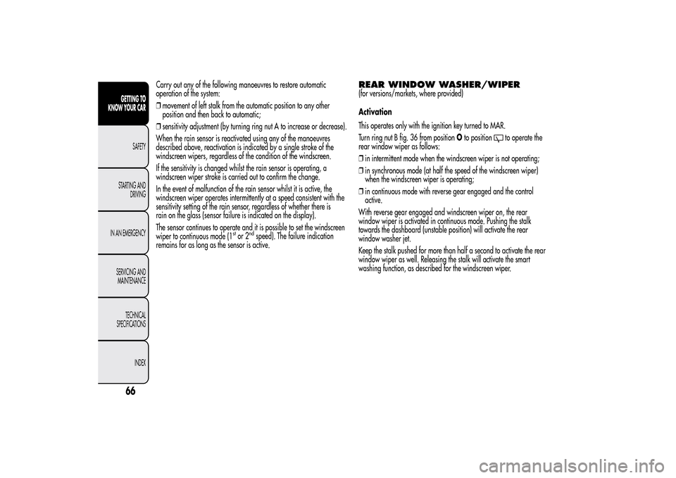Alfa Romeo MiTo 2014 Repair Manual Carry out any of the following manoeuvres to restore automatic
operation of the system:
❒movement of left stalk from the automatic position to any other
position and then back to automatic;
❒sensi