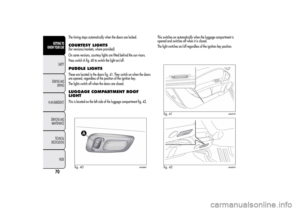 Alfa Romeo MiTo 2014 Repair Manual The timing stops automatically when the doors are locked.COURTESY LIGHTS(for versions/markets, where provided)
On some versions, courtesy lights are fitted behind the sun visors.
Press switch A fig. 4