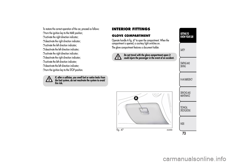 Alfa Romeo MiTo 2014 Manual PDF To restore the correct operation of the car, proceed as follows:
❒turn the ignition key to the MAR position;
❒activate the right direction indicator;
❒deactivate the right direction indicator;
Alfa Romeo MiTo 2014 Manual PDF To restore the correct operation of the car, proceed as follows:
❒turn the ignition key to the MAR position;
❒activate the right direction indicator;
❒deactivate the right direction indicator;