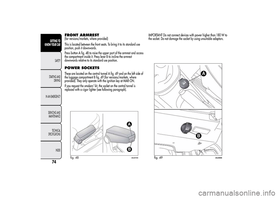 Alfa Romeo MiTo 2014 Manual PDF FRONT ARMREST(for versions/markets, where provided)
This is located between the front seats. To bring it to its standard use
position, push it downwards.
Press button A fig. 48 to raise the upper part Alfa Romeo MiTo 2014 Manual PDF FRONT ARMREST(for versions/markets, where provided)
This is located between the front seats. To bring it to its standard use
position, push it downwards.
Press button A fig. 48 to raise the upper part