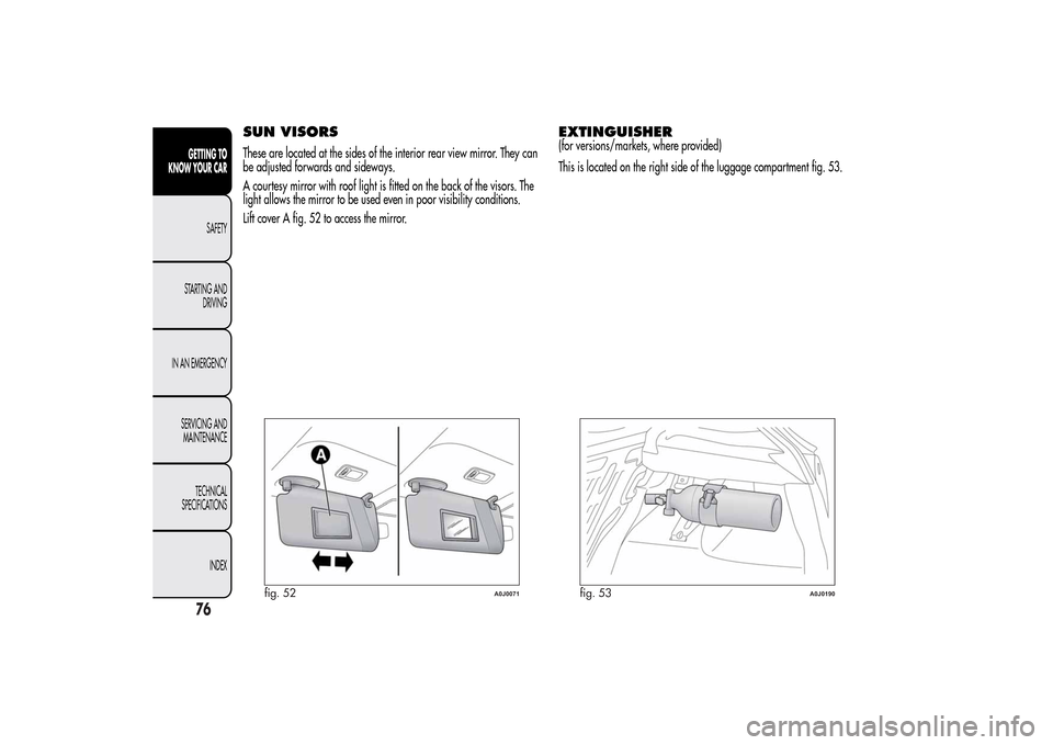Alfa Romeo MiTo 2014 Manual PDF SUN VISORSThese are located at the sides of the interior rear view mirror. They can
be adjusted forwards and sideways.
A courtesy mirror with roof light is fitted on the back of the visors. The
light Alfa Romeo MiTo 2014 Manual PDF SUN VISORSThese are located at the sides of the interior rear view mirror. They can
be adjusted forwards and sideways.
A courtesy mirror with roof light is fitted on the back of the visors. The
light