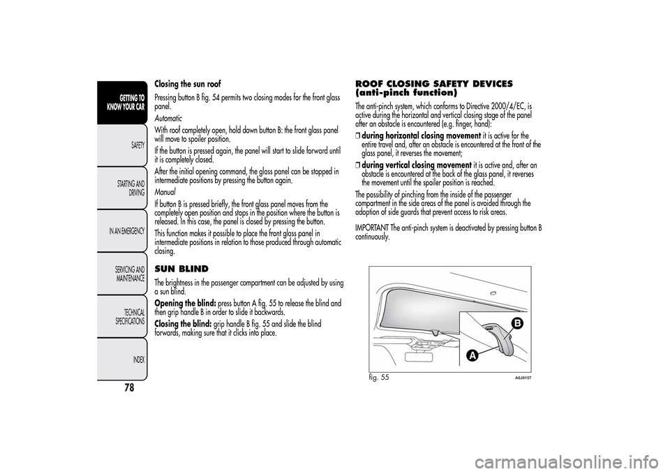 Alfa Romeo MiTo 2014 Manual PDF Closing the sun roof
Pressing button B fig. 54 permits two closing modes for the front glass
panel.
Automatic
With roof completely open, hold down button B: the front glass panel
will move to spoiler Alfa Romeo MiTo 2014 Manual PDF Closing the sun roof
Pressing button B fig. 54 permits two closing modes for the front glass
panel.
Automatic
With roof completely open, hold down button B: the front glass panel
will move to spoiler