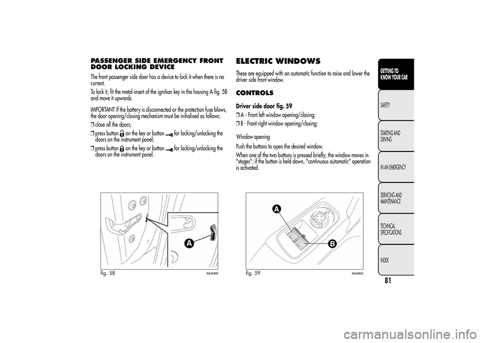 Alfa Romeo MiTo 2014 Manual PDF PASSENGER SIDE EMERGENCY FRONT
DOOR LOCKING DEVICEThe front passenger side door has a device to lock it when there is no
current.
To lock it, fit the metal insert of the ignition key in the housing A Alfa Romeo MiTo 2014 Manual PDF PASSENGER SIDE EMERGENCY FRONT
DOOR LOCKING DEVICEThe front passenger side door has a device to lock it when there is no
current.
To lock it, fit the metal insert of the ignition key in the housing A