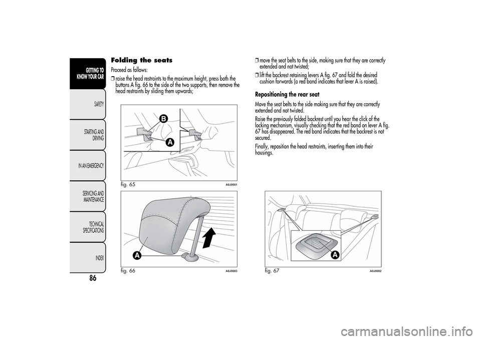 Alfa Romeo MiTo 2014 Manual Online Folding the seatsProceed as follows:
❒raise the head restraints to the maximum height, press both the
buttons A fig. 66 to the side of the two supports, then remove the
head restraints by sliding th