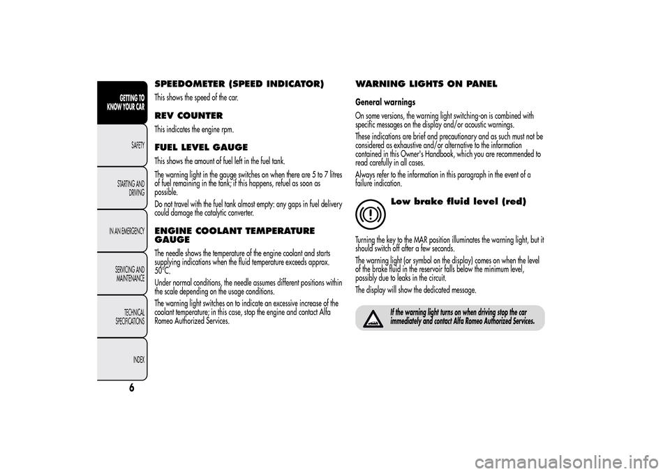 Alfa Romeo MiTo 2014  Owners Manual SPEEDOMETER (SPEED INDICATOR)This shows the speed of the car.REV COUNTERThis indicates the engine rpm.FUEL LEVEL GAUGEThis shows the amount of fuel left in the fuel tank.
The warning light in the gaug