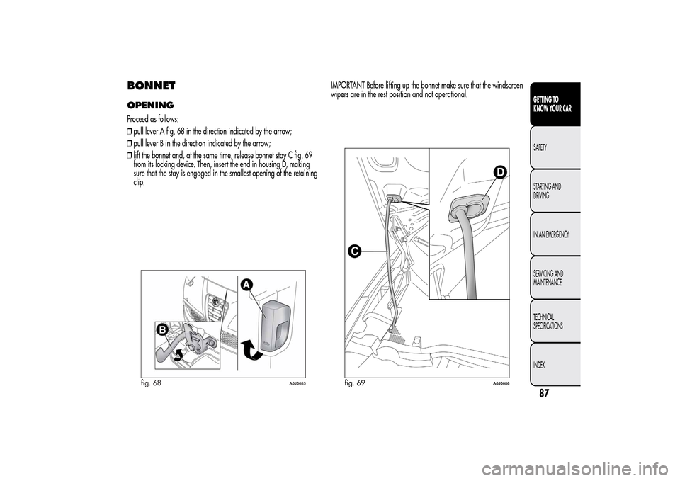 Alfa Romeo MiTo 2014 Owners Manual BONNETOPENINGProceed as follows:
❒pull lever A fig. 68 in the direction indicated by the arrow;
❒pull lever B in the direction indicated by the arrow;
❒lift the bonnet and, at the same time, rel
