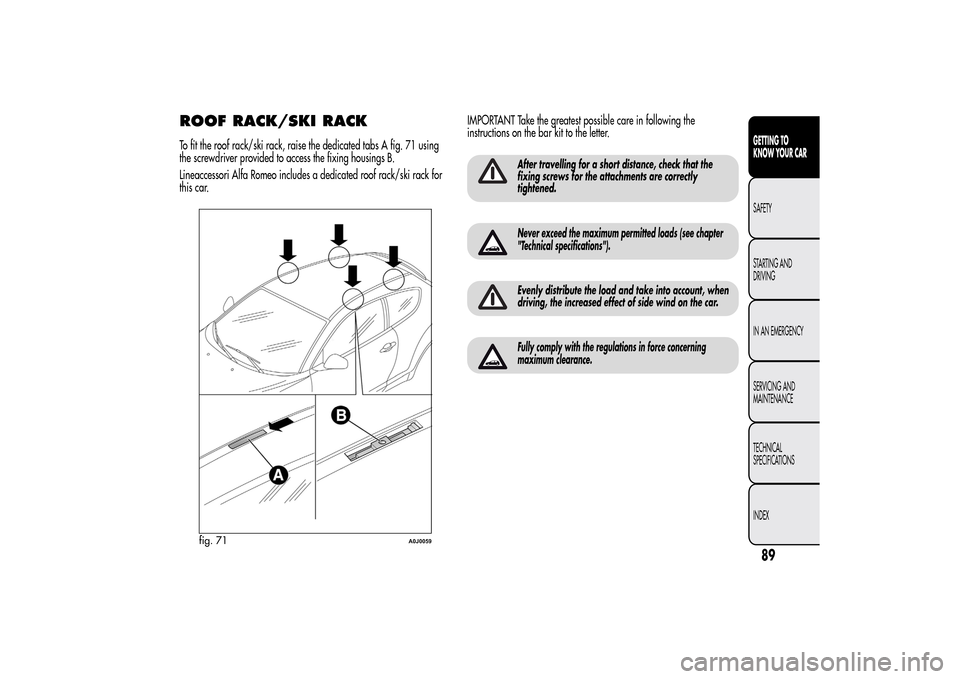 Alfa Romeo MiTo 2014 Owners Manual ROOF RACK/SKI RACKTo fit the roof rack/ski rack, raise the dedicated tabs A fig. 71 using
the screwdriver provided to access the fixing housings B.
Lineaccessori Alfa Romeo includes a dedicated roof r