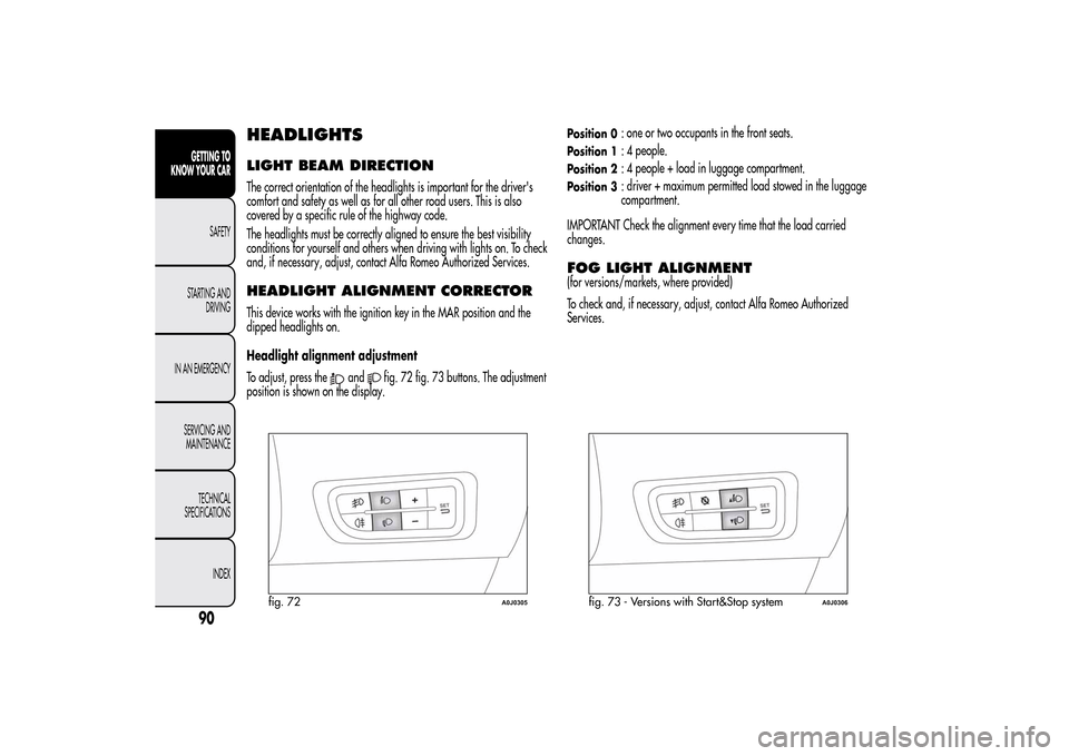 Alfa Romeo MiTo 2014 Owners Manual HEADLIGHTSLIGHT BEAM DIRECTIONThe correct orientation of the headlights is important for the drivers
comfort and safety as well as for all other road users. This is also
covered by a specific rule of