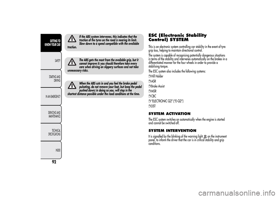 Alfa Romeo MiTo 2014 Owners Manual If the ABS system intervenes, this indicates that the
traction of the tyres on the road is nearing its limit.
Slow down to a speed compatible with the available
traction.The ABS gets the most from the Alfa Romeo MiTo 2014 Owners Manual If the ABS system intervenes, this indicates that the
traction of the tyres on the road is nearing its limit.
Slow down to a speed compatible with the available
traction.The ABS gets the most from the