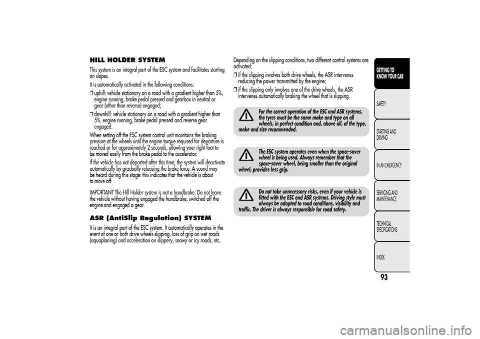 Alfa Romeo MiTo 2014 Owners Manual HILL HOLDER SYSTEMThis system is an integral part of the ESC system and facilitates starting
on slopes.
It is automatically activated in the following conditions:
❒uphill: vehicle stationary on a ro Alfa Romeo MiTo 2014 Owners Manual HILL HOLDER SYSTEMThis system is an integral part of the ESC system and facilitates starting
on slopes.
It is automatically activated in the following conditions:
❒uphill: vehicle stationary on a ro
