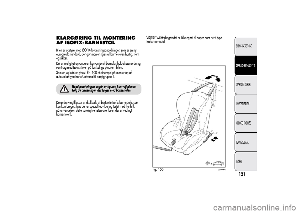 Alfa Romeo MiTo 2014  Instruktionsbog (in Danish) KLARGØRING TIL MONTERING
AF ISOFIX-BARNESTOLBilen er udstyret med ISOFIX-forankringsanordninger, som er en ny
europæisk standard, der gør monteringen af barnestolen hurtig, nem
og sikker.
Det er mu