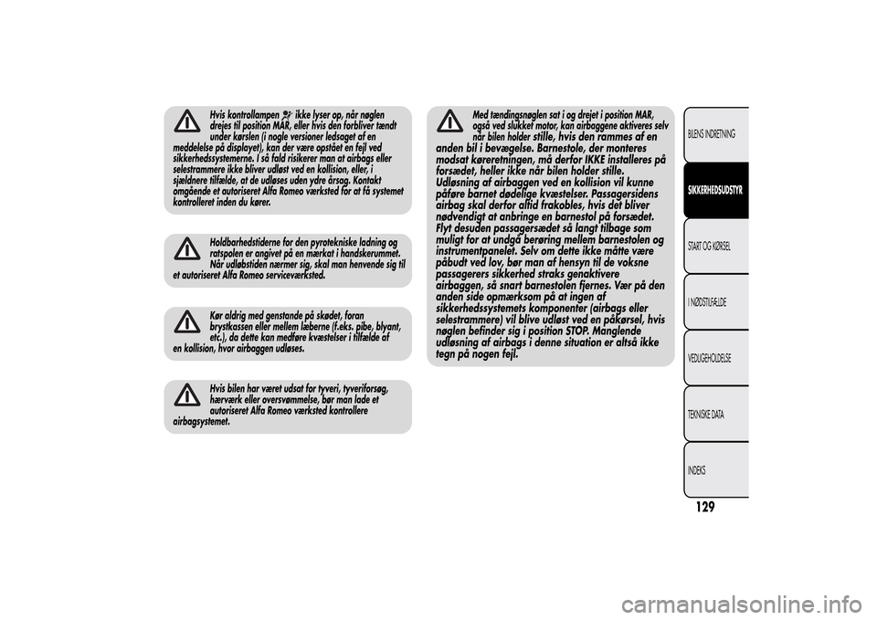 Alfa Romeo MiTo 2014  Instruktionsbog (in Danish) Hvis kontrollampen
ikke lyser op, når nøglen
drejes til position MAR, eller hvis den forbliver tændt
under kørslen (i nogle versioner ledsaget af en
meddelelse på displayet), kan der være opstå