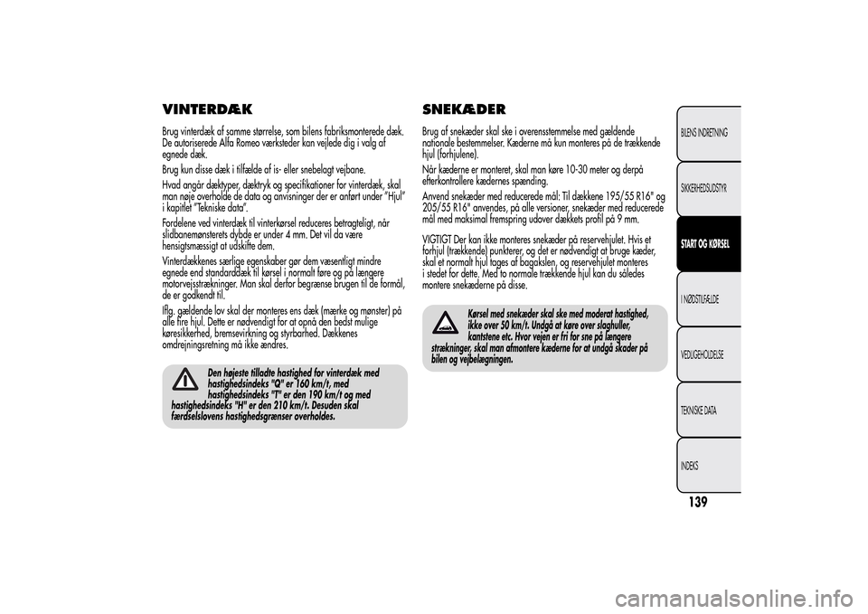 Alfa Romeo MiTo 2014  Instruktionsbog (in Danish) VINTERDÆKBrug vinterdæk af samme størrelse, som bilens fabriksmonterede dæk.
De autoriserede Alfa Romeo værksteder kan vejlede dig i valg af
egnede dæk.
Brug kun disse dæk i tilfælde af is- el