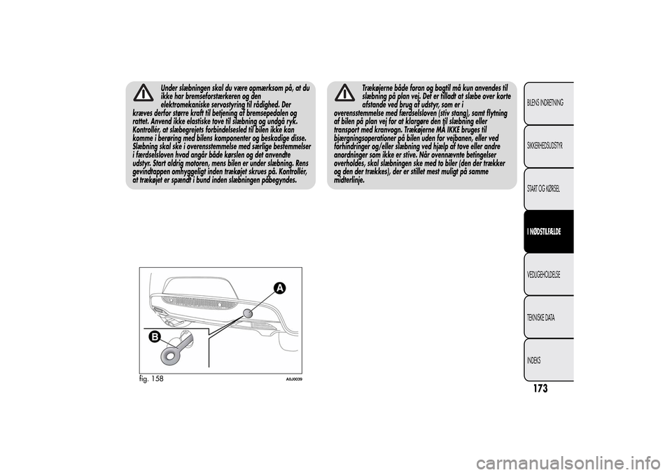 Alfa Romeo MiTo 2014 Instruktionsbog (in Danish) Under slæbningen skal du være opmærksom på, at du
ikke har bremseforstærkeren og den
elektromekaniske servostyring til rådighed. Der
kræves derfor større kraft til betjening af bremsepedalen o Alfa Romeo MiTo 2014 Instruktionsbog (in Danish) Under slæbningen skal du være opmærksom på, at du
ikke har bremseforstærkeren og den
elektromekaniske servostyring til rådighed. Der
kræves derfor større kraft til betjening af bremsepedalen o