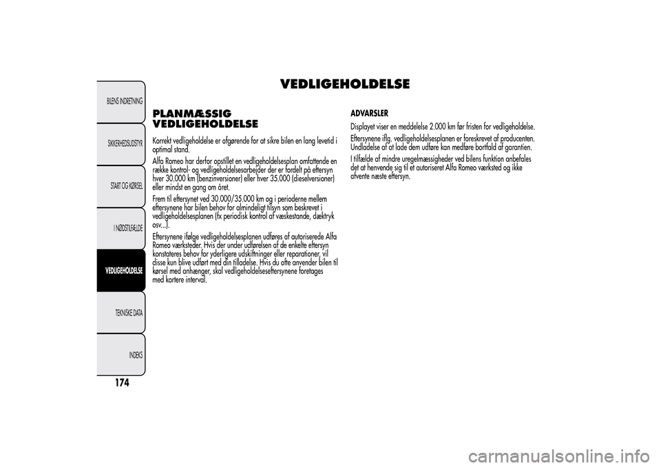 Alfa Romeo MiTo 2014  Instruktionsbog (in Danish) VEDLIGEHOLDELSE
PLANMÆSSIG
VEDLIGEHOLDELSEKorrekt vedligeholdelse er afgørende for at sikre bilen en lang levetid i
optimal stand.
Alfa Romeo har derfor opstillet en vedligeholdelsesplan omfattende 
