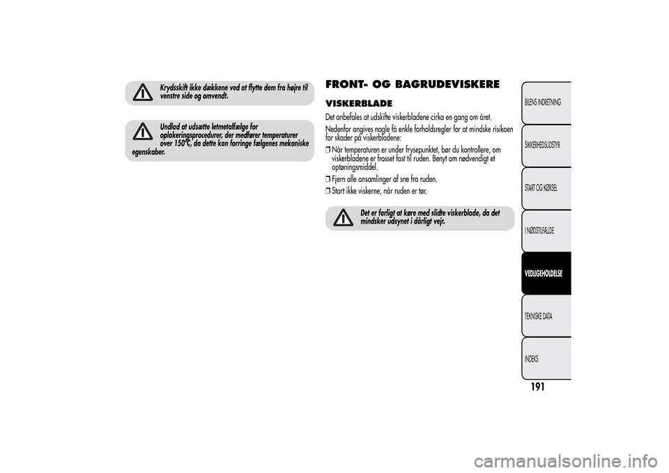 Alfa Romeo MiTo 2014 Instruktionsbog (in Danish) Krydsskift ikke dækkene ved at flytte dem fra højre til
venstre side og omvendt.Undlad at udsætte letmetalfælge for
oplakeringsprocedurer, der medfører temperaturer
over 150ºC, da dette kan forr Alfa Romeo MiTo 2014 Instruktionsbog (in Danish) Krydsskift ikke dækkene ved at flytte dem fra højre til
venstre side og omvendt.Undlad at udsætte letmetalfælge for
oplakeringsprocedurer, der medfører temperaturer
over 150ºC, da dette kan forr