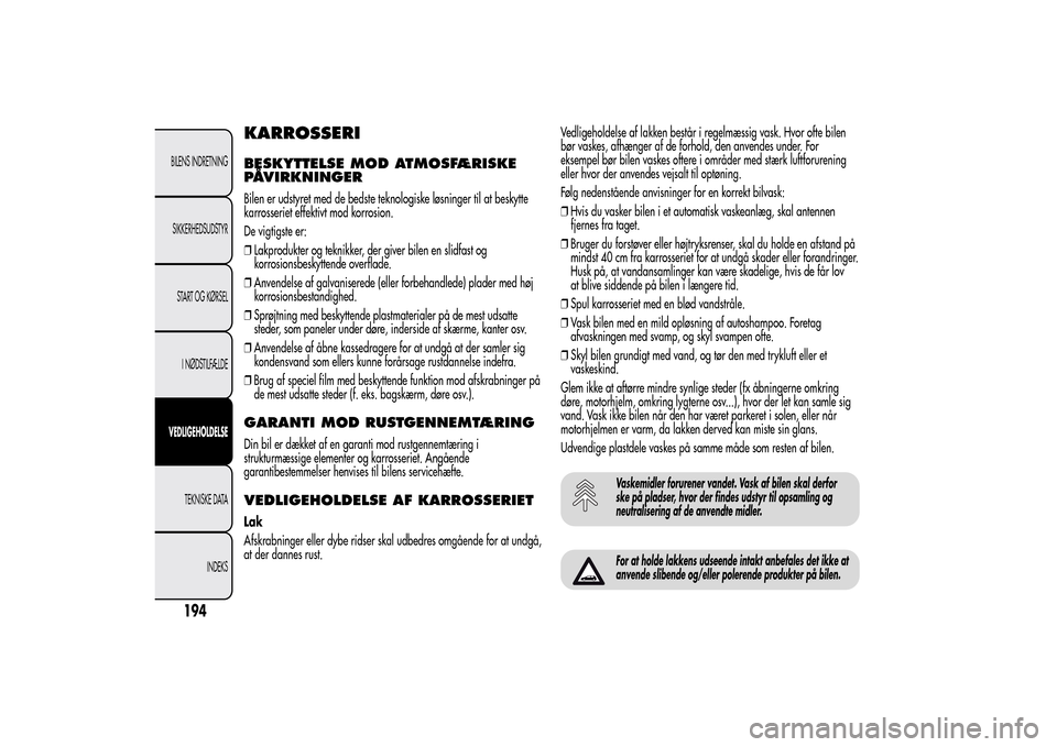 Alfa Romeo MiTo 2014 Instruktionsbog (in Danish) KARROSSERIBESKYTTELSE MOD ATMOSFÆRISKE
PÅVIRKNINGERBilen er udstyret med de bedste teknologiske løsninger til at beskytte
karrosseriet effektivt mod korrosion.
De vigtigste er:
❒Lakprodukter og t Alfa Romeo MiTo 2014 Instruktionsbog (in Danish) KARROSSERIBESKYTTELSE MOD ATMOSFÆRISKE
PÅVIRKNINGERBilen er udstyret med de bedste teknologiske løsninger til at beskytte
karrosseriet effektivt mod korrosion.
De vigtigste er:
❒Lakprodukter og t
