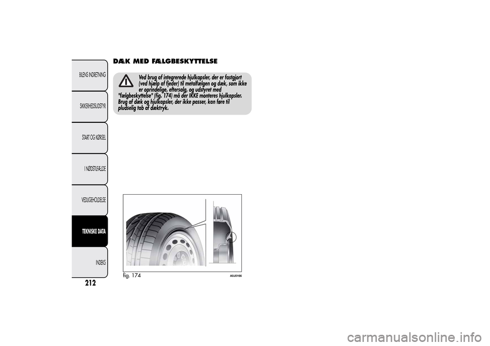 Alfa Romeo MiTo 2014 Instruktionsbog (in Danish) DÆK MED FÆLGBESKYTTELSE
Ved brug af integrerede hjulkapsler, der er fastgjort
(ved hjælp af fjeder) til metalfælgen og dæk, som ikke
er oprindelige, eftersalg, og udstyret med
"fælgbeskyttelse" Alfa Romeo MiTo 2014 Instruktionsbog (in Danish) DÆK MED FÆLGBESKYTTELSE
Ved brug af integrerede hjulkapsler, der er fastgjort
(ved hjælp af fjeder) til metalfælgen og dæk, som ikke
er oprindelige, eftersalg, og udstyret med
"fælgbeskyttelse"