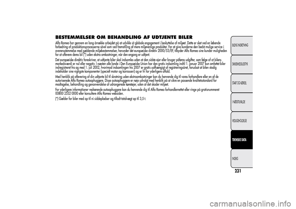 Alfa Romeo MiTo 2014  Instruktionsbog (in Danish) BESTEMMELSER OM BEHANDLING AF UDTJENTE BILERAlfa Romeo har gennem en lang årrække arbejdet på at udvikle sit globale engagement i beskyttelse af miljøet. Dette er sket ved en løbende
forbedring a