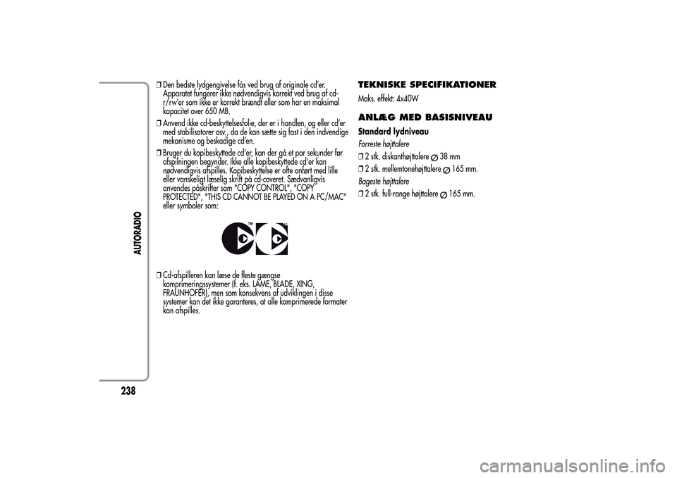 Alfa Romeo MiTo 2014 Instruktionsbog (in Danish) ❒Den bedste lydgengivelse fås ved brug af originale cd’er.
Apparatet fungerer ikke nødvendigvis korrekt ved brug af cd-
r/rw’er som ikke er korrekt brændt eller som har en maksimal
kapacitet Alfa Romeo MiTo 2014 Instruktionsbog (in Danish) ❒Den bedste lydgengivelse fås ved brug af originale cd’er.
Apparatet fungerer ikke nødvendigvis korrekt ved brug af cd-
r/rw’er som ikke er korrekt brændt eller som har en maksimal
kapacitet