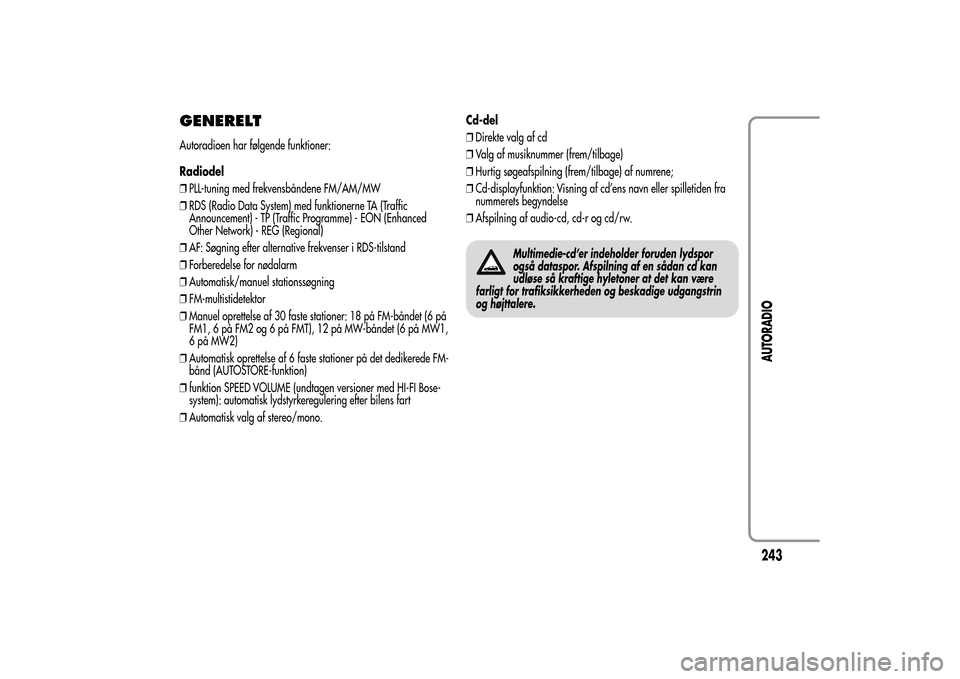 Alfa Romeo MiTo 2014 Instruktionsbog (in Danish) GENERELTAutoradioen har følgende funktioner:
Radiodel
❒PLL-tuning med frekvensbåndene FM/AM/MW
❒RDS (Radio Data System) med funktionerne TA (Traffic
Announcement) - TP (Traffic Programme) - EON Alfa Romeo MiTo 2014 Instruktionsbog (in Danish) GENERELTAutoradioen har følgende funktioner:
Radiodel
❒PLL-tuning med frekvensbåndene FM/AM/MW
❒RDS (Radio Data System) med funktionerne TA (Traffic
Announcement) - TP (Traffic Programme) - EON