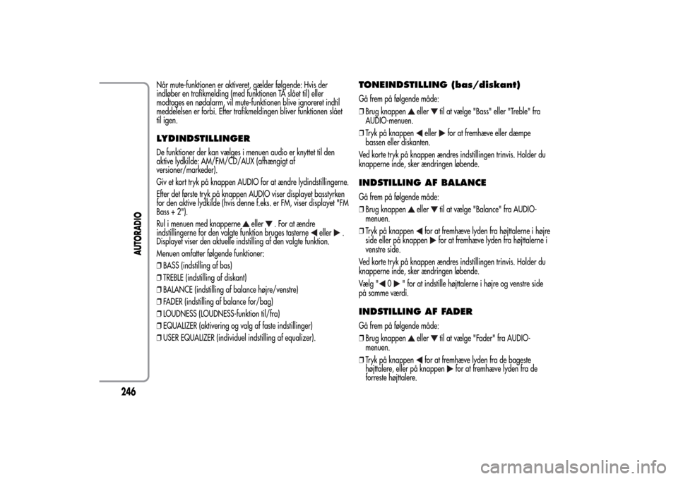 Alfa Romeo MiTo 2014 Instruktionsbog (in Danish) Når mute-funktionen er aktiveret, gælder følgende: Hvis der
indløber en trafikmelding (med funktionen TA slået til) eller
modtages en nødalarm, vil mute-funktionen blive ignoreret indtil
meddele Alfa Romeo MiTo 2014 Instruktionsbog (in Danish) Når mute-funktionen er aktiveret, gælder følgende: Hvis der
indløber en trafikmelding (med funktionen TA slået til) eller
modtages en nødalarm, vil mute-funktionen blive ignoreret indtil
meddele