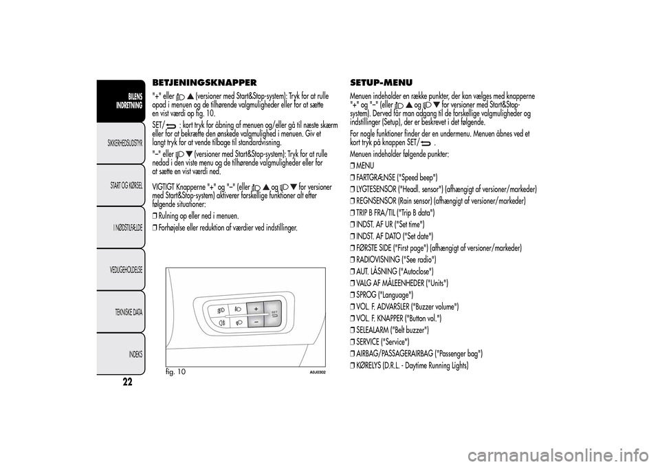 Alfa Romeo MiTo 2014  Instruktionsbog (in Danish) BETJENINGSKNAPPER"+" eller
(versioner med Start&Stop-system): Tryk for at rulle
opad i menuen og de tilhørende valgmuligheder eller for at sætte
en vist værdi op fig. 10.
SET/
: kort tryk for åbni